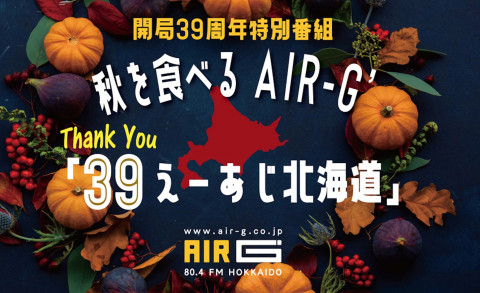 開局39周年記念 特別番組 「秋を食べるAIR-G' 」〜39えーあじ北海道〜